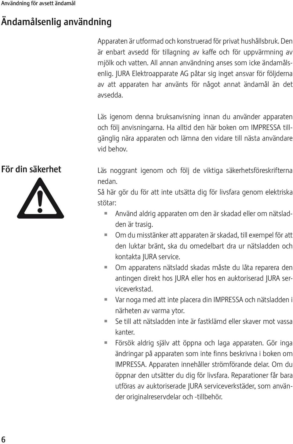 JURA lektroapparate AG påtar sig inget ansvar för följderna av att apparaten har använts för något annat ändamål än det avsedda.