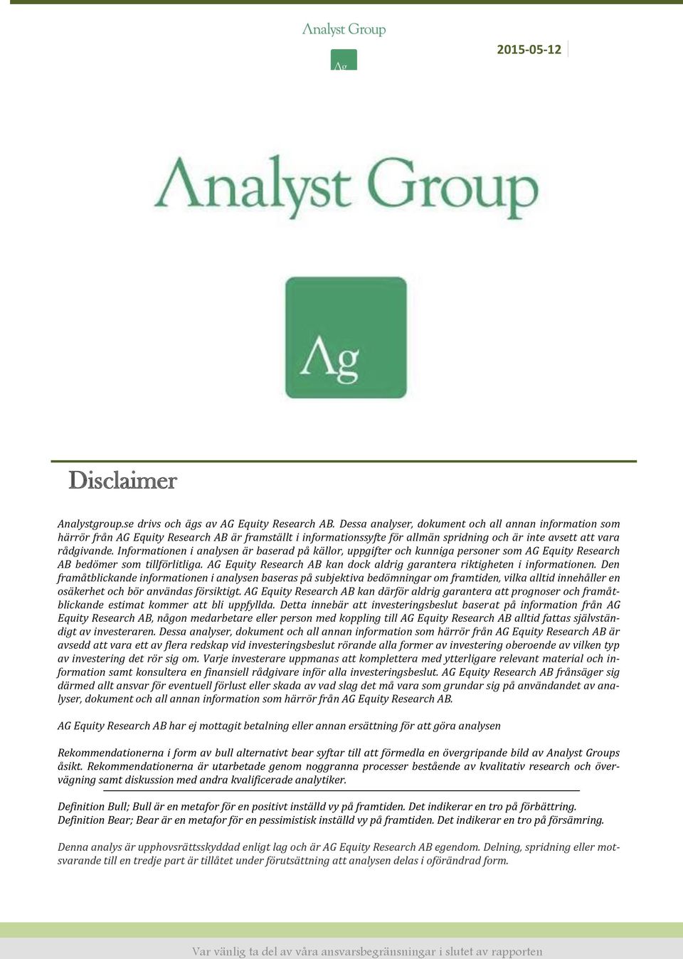 Informationen i analysen är baserad på källor, uppgifter och kunniga personer som AG Equity Research AB bedömer som tillförlitliga.