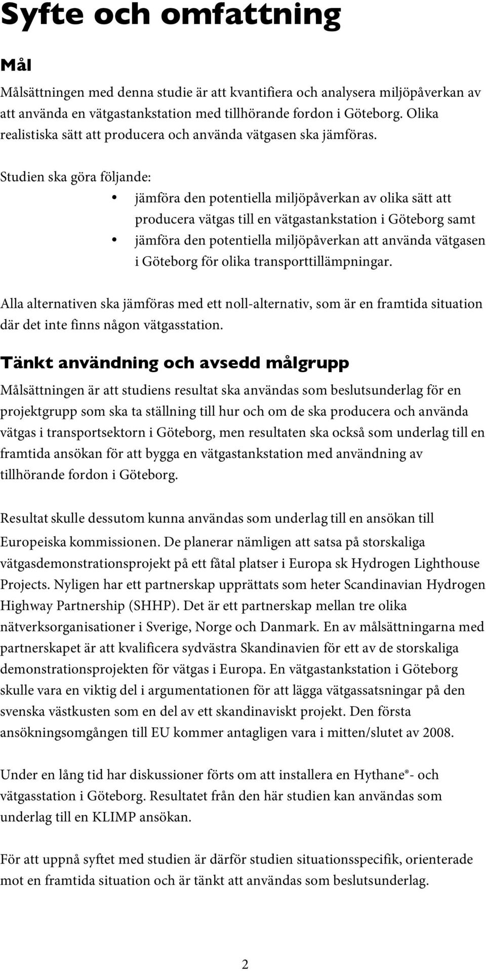 Studien ska göra följande: jämföra den potentiella miljöpåverkan av olika sätt att producera vätgas till en vätgastankstation i Göteborg samt jämföra den potentiella miljöpåverkan att använda