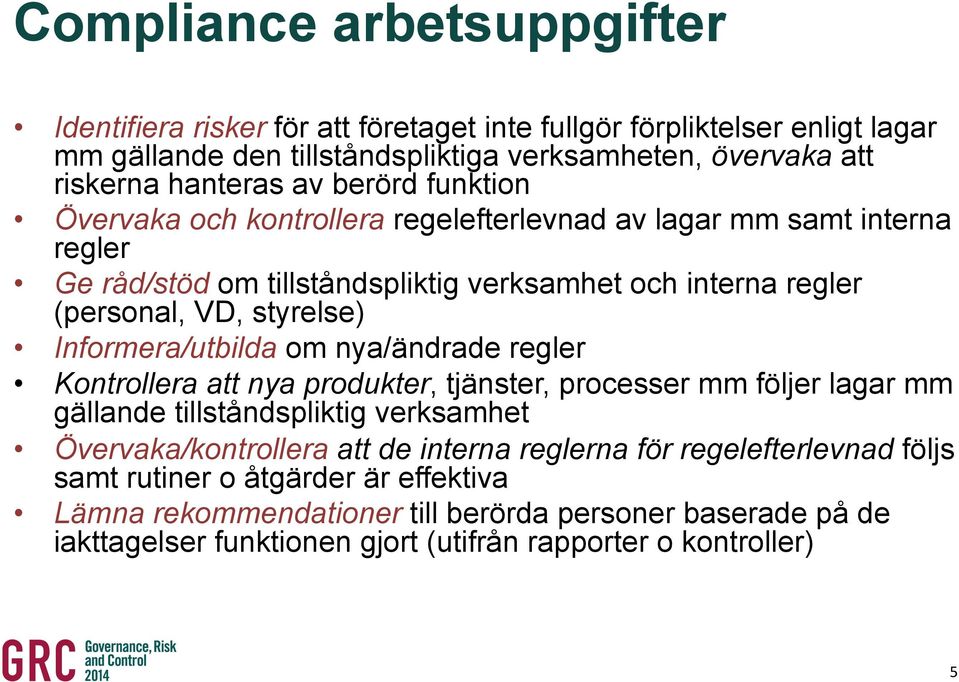 Informera/utbilda om nya/ändrade regler Kontrollera att nya produkter, tjänster, processer mm följer lagar mm gällande tillståndspliktig verksamhet Övervaka/kontrollera att de interna