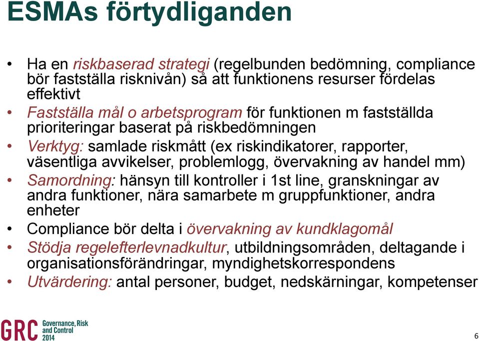 övervakning av handel mm) Samordning: hänsyn till kontroller i 1st line, granskningar av andra funktioner, nära samarbete m gruppfunktioner, andra enheter Compliance bör delta i