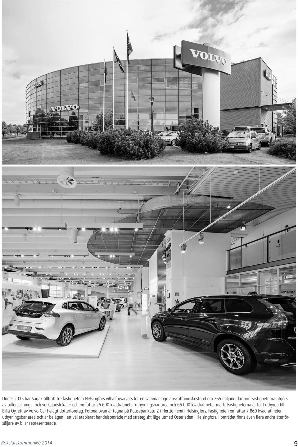 Fastigheterna är fullt uthyrda till Bilia Oy, ett av Volvo Car helägt dotterföretag. Fotona ovan är tagna på Puusepankatu 2 i Herttoniemi i Helsingfors.