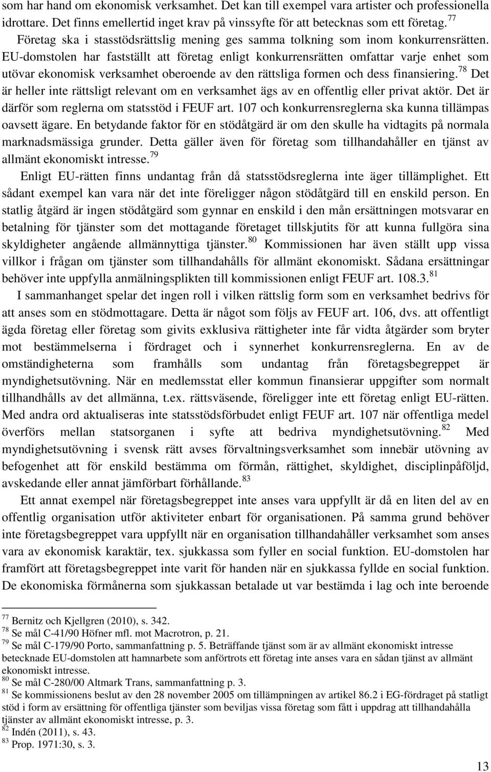 EU-domstolen har fastställt att företag enligt konkurrensrätten omfattar varje enhet som utövar ekonomisk verksamhet oberoende av den rättsliga formen och dess finansiering.