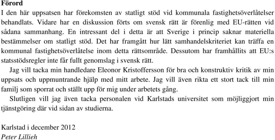 Det har framgått hur lätt samhandelskriteriet kan träffa en kommunal fastighetsöverlåtelse inom detta rättsområde.