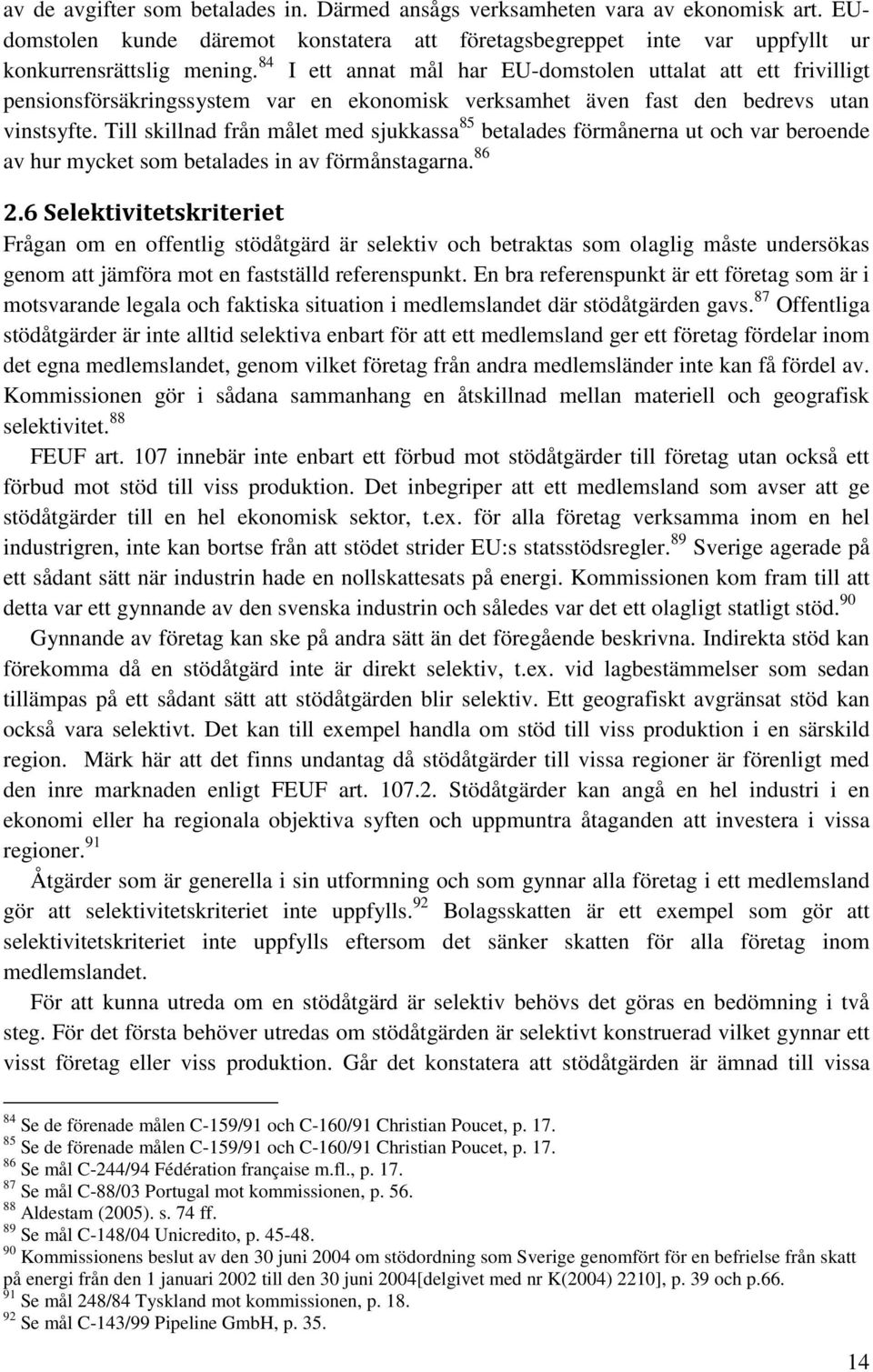 Till skillnad från målet med sjukkassa 85 betalades förmånerna ut och var beroende av hur mycket som betalades in av förmånstagarna. 86 2.