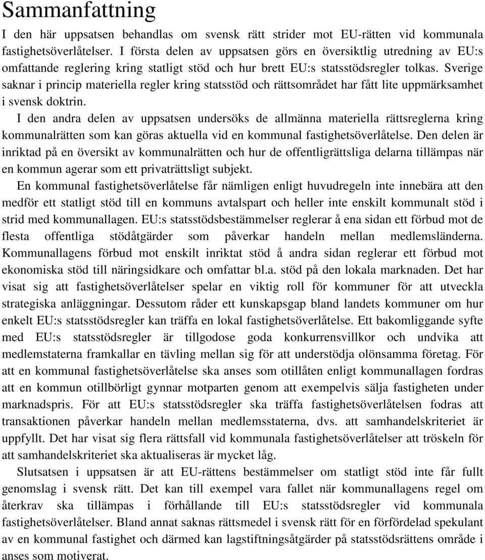 Sverige saknar i princip materiella regler kring statsstöd och rättsområdet har fått lite uppmärksamhet i svensk doktrin.