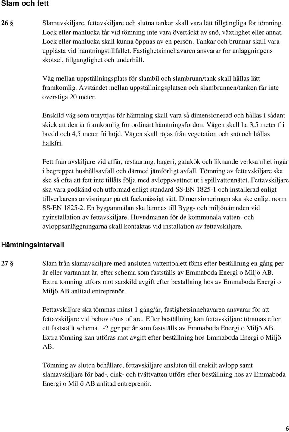 Fastighetsinnehavaren ansvarar för anläggningens skötsel, tillgänglighet och underhåll. Hämtningsintervall Väg mellan uppställningsplats för slambil och slambrunn/tank skall hållas lätt framkomlig.