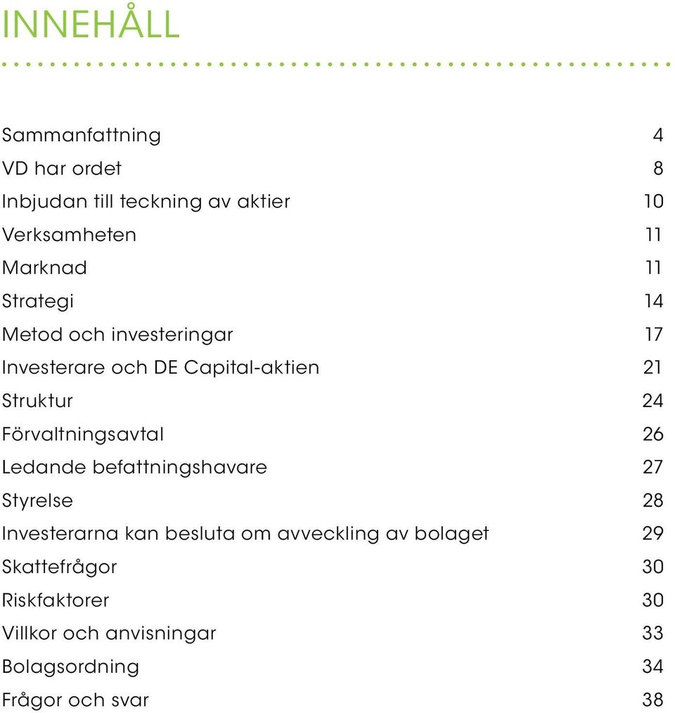 Förvaltningsavtal 26 Ledande befattningshavare 27 Styrelse 28 Investerarna kan besluta om avveckling