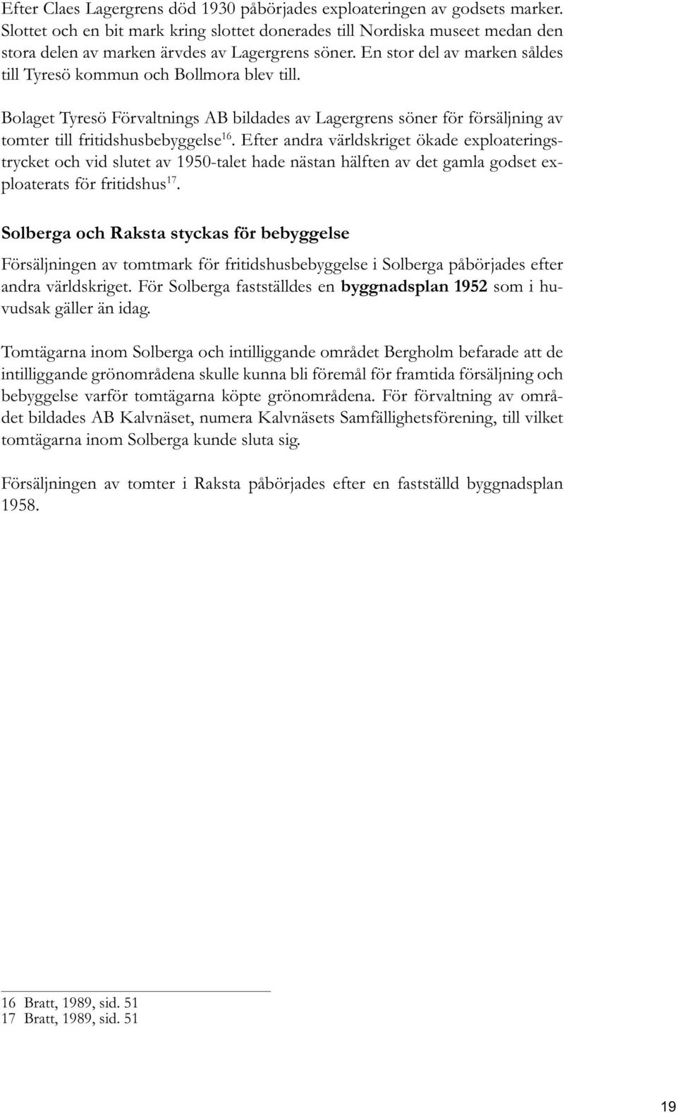 Bolaget Tyresö Förvaltnings AB bildades av Lagergrens söner för försäljning av tomter till fritidshusbebyggelse 16.