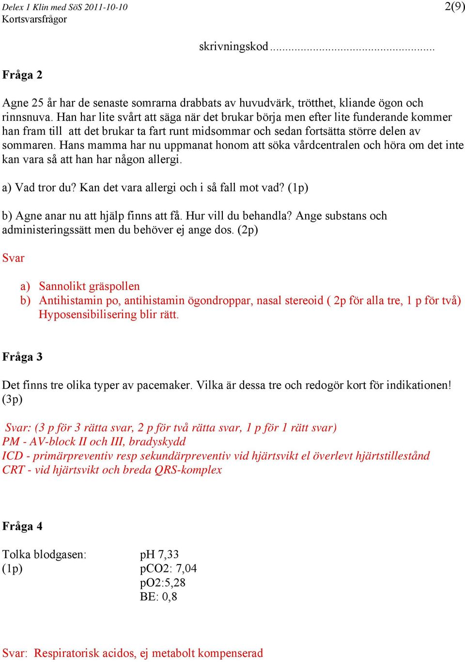 Hans mamma har nu uppmanat honom att söka vårdcentralen och höra om det inte kan vara så att han har någon allergi. a) Vad tror du? Kan det vara allergi och i så fall mot vad?