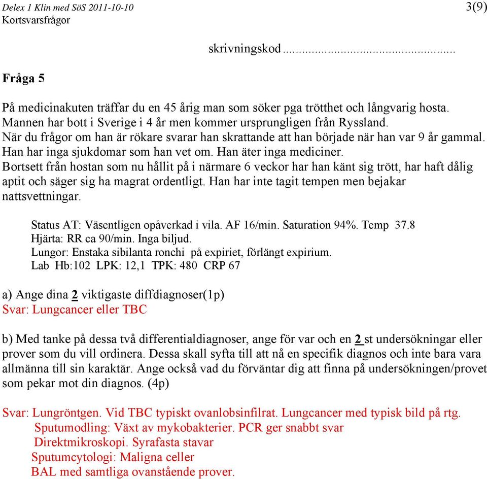 Han har inga sjukdomar som han vet om. Han äter inga mediciner.
