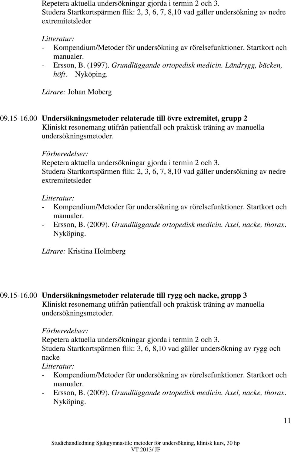 (1997). Grundläggande ortopedisk medicin. Ländrygg, bäcken, höft. Nyköping. Lärare: Johan Moberg 09.15-16.