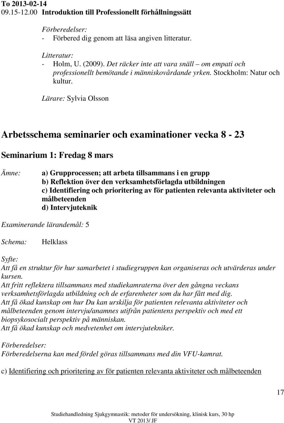 Lärare: Sylvia Olsson Arbetsschema seminarier och examinationer vecka 8-23 Seminarium 1: Fredag 8 mars Ämne: a) Grupprocessen; att arbeta tillsammans i en grupp b) Reflektion över den
