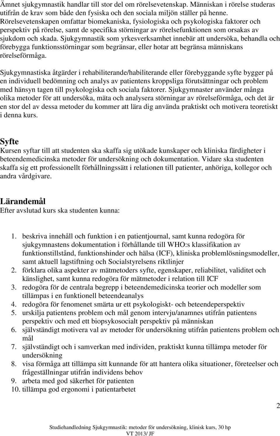 Sjukgymnastik som yrkesverksamhet innebär att undersöka, behandla och förebygga funktionsstörningar som begränsar, eller hotar att begränsa människans rörelseförmåga.
