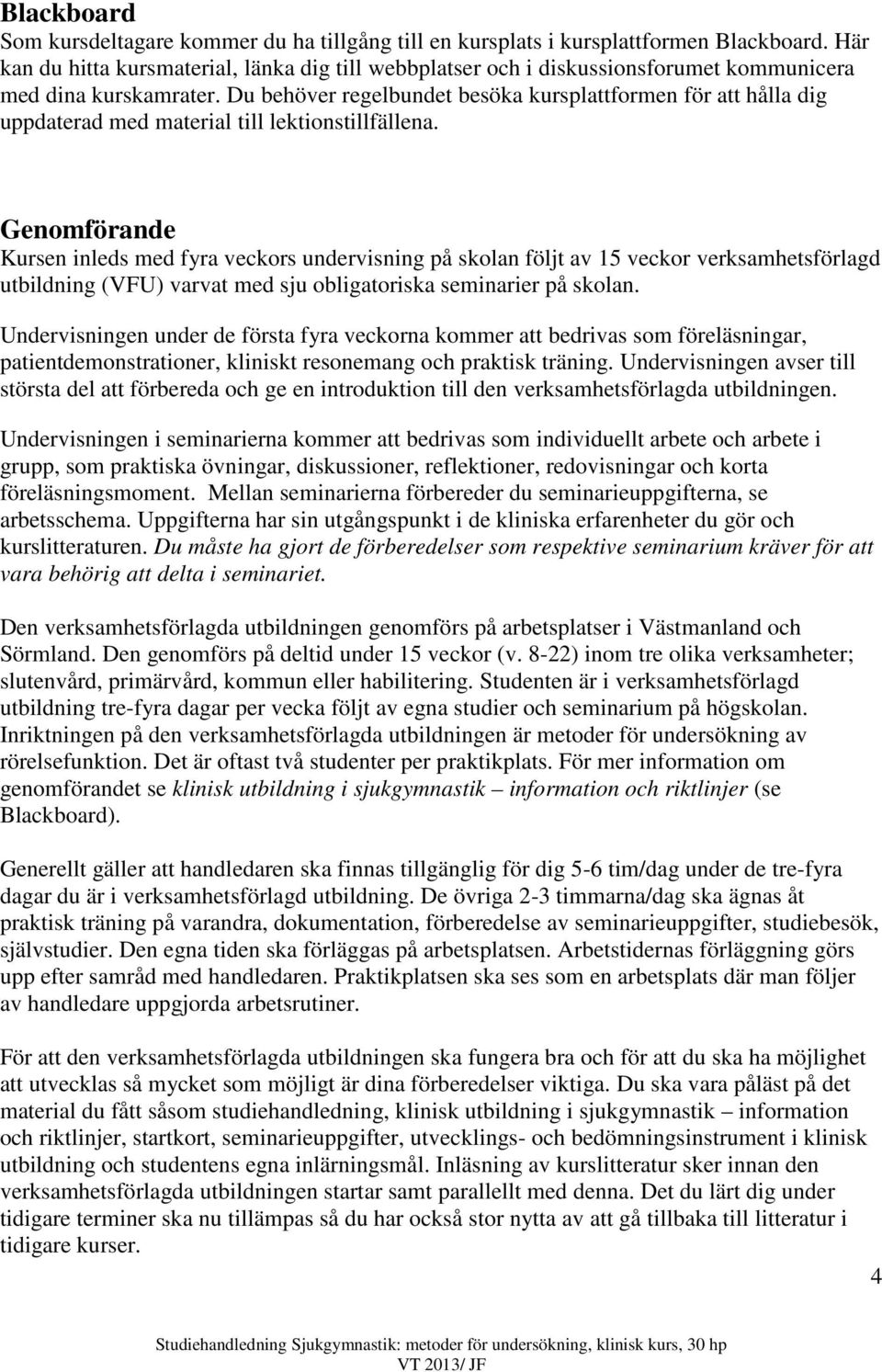 Du behöver regelbundet besöka kursplattformen för att hålla dig uppdaterad med material till lektionstillfällena.