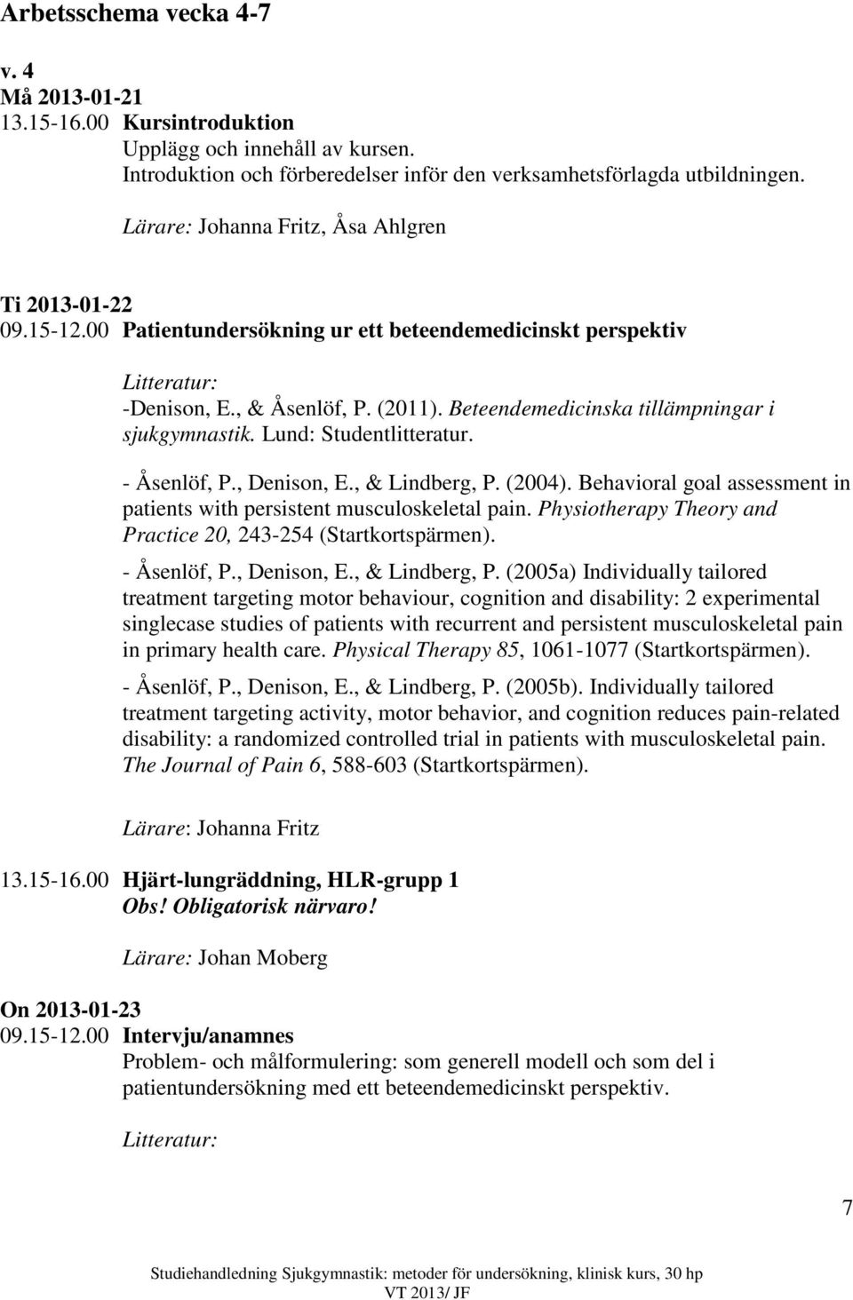 Beteendemedicinska tillämpningar i sjukgymnastik. Lund: Studentlitteratur. - Åsenlöf, P., Denison, E., & Lindberg, P. (2004).