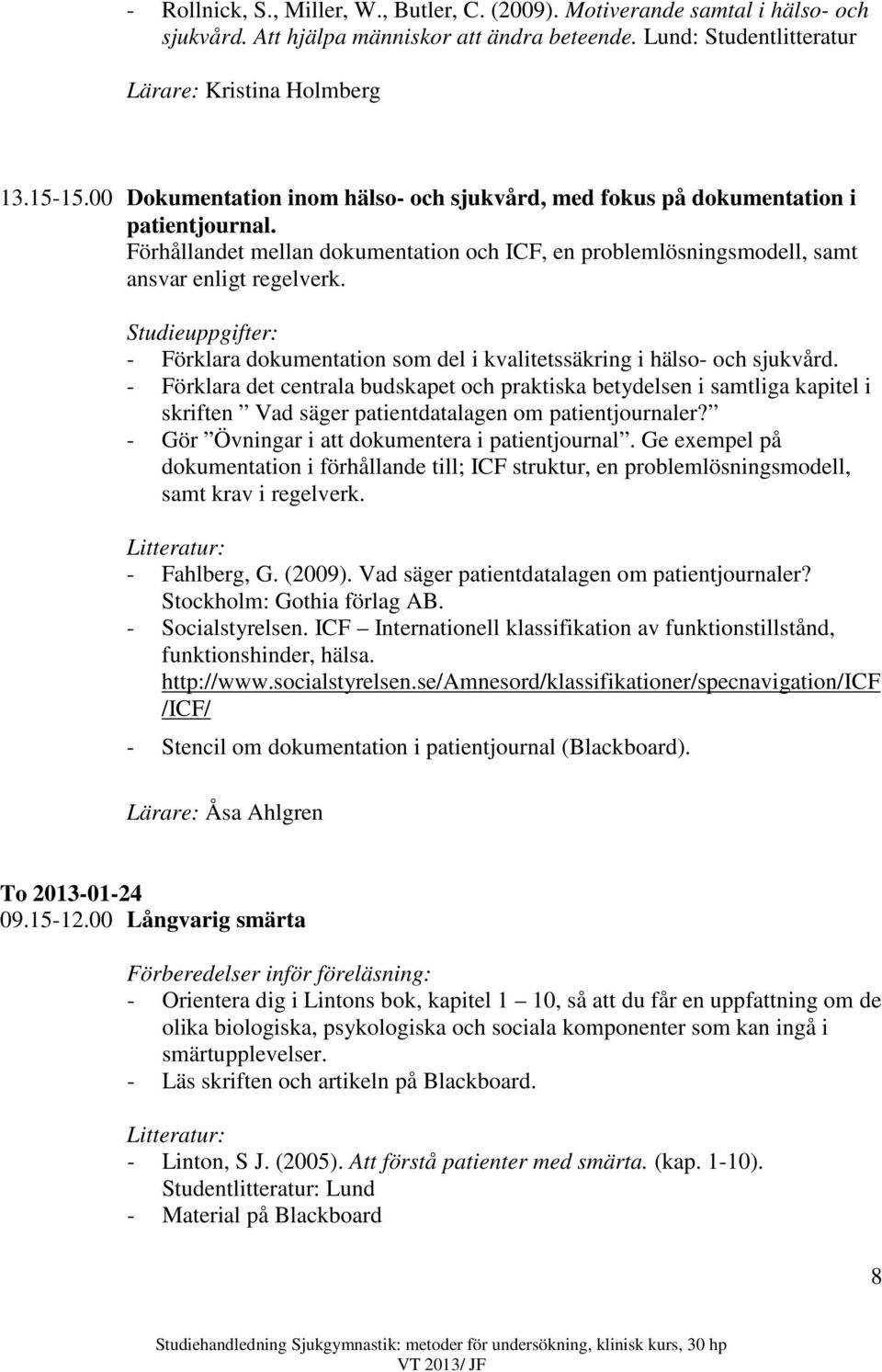Studieuppgifter: - Förklara dokumentation som del i kvalitetssäkring i hälso- och sjukvård.