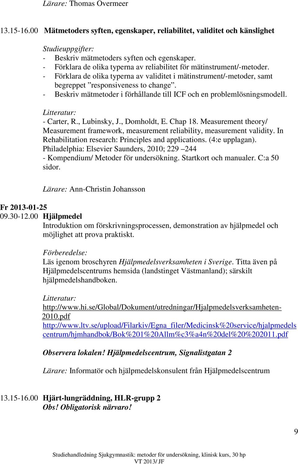 - Beskriv mätmetoder i förhållande till ICF och en problemlösningsmodell. - Carter, R., Lubinsky, J., Domholdt, E. Chap 18.
