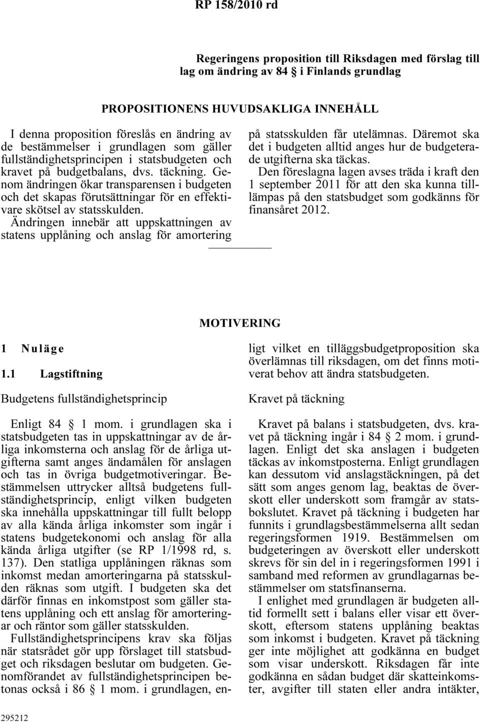 Genom ändringen ökar transparensen i budgeten och det skapas förutsättningar för en effektivare skötsel av statsskulden.