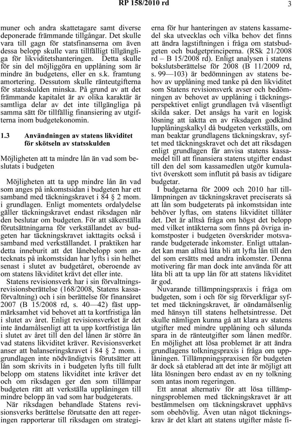 Detta skulle för sin del möjliggöra en upplåning som är mindre än budgetens, eller en s.k. framtung amortering. Dessutom skulle ränteutgifterna för statsskulden minska.