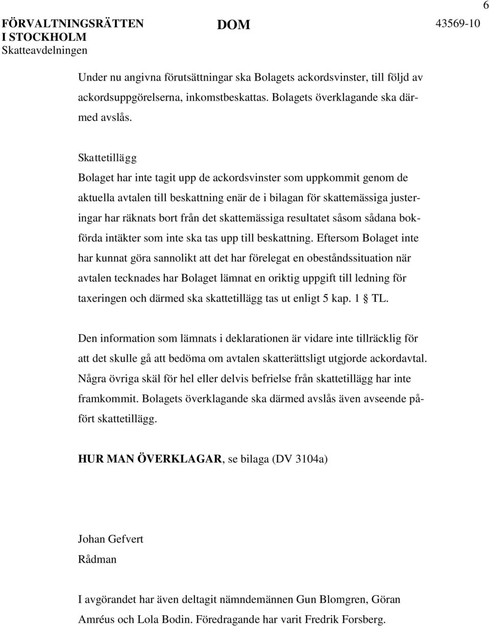 skattemässiga resultatet såsom sådana bokförda intäkter som inte ska tas upp till beskattning.