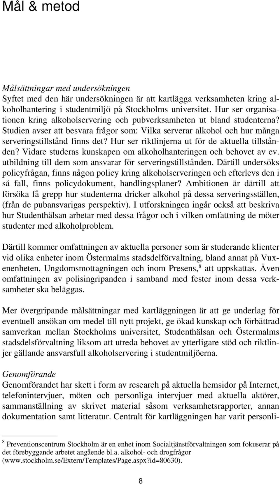 Hur ser riktlinjerna ut för de aktuella tillstånden? Vidare studeras kunskapen om alkoholhanteringen och behovet av ev. utbildning till dem som ansvarar för serveringstillstånden.