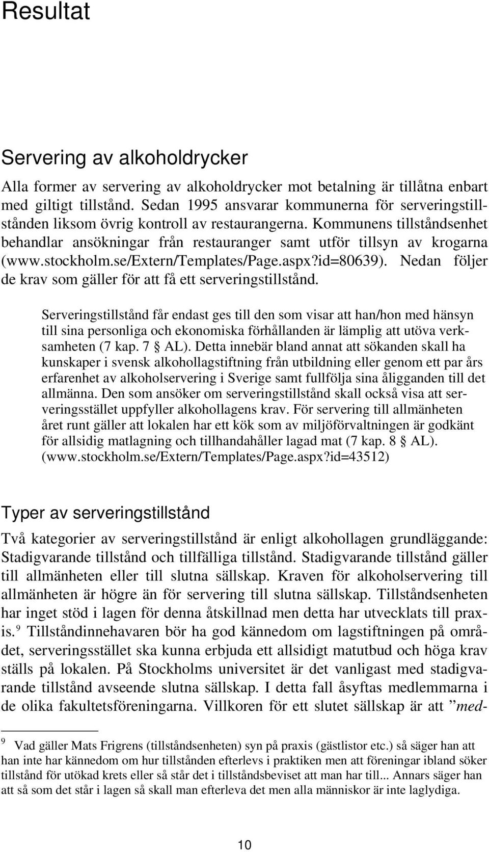 stockholm.se/extern/templates/page.aspx?id=80639). Nedan följer de krav som gäller för att få ett serveringstillstånd.