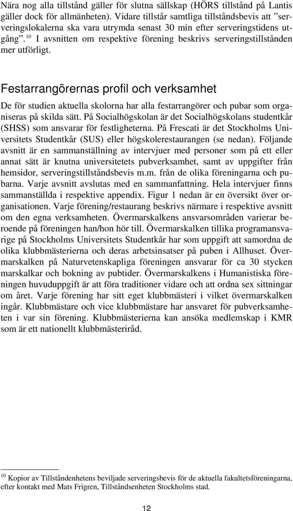 10 I avsnitten om respektive förening beskrivs serveringstillstånden mer utförligt.