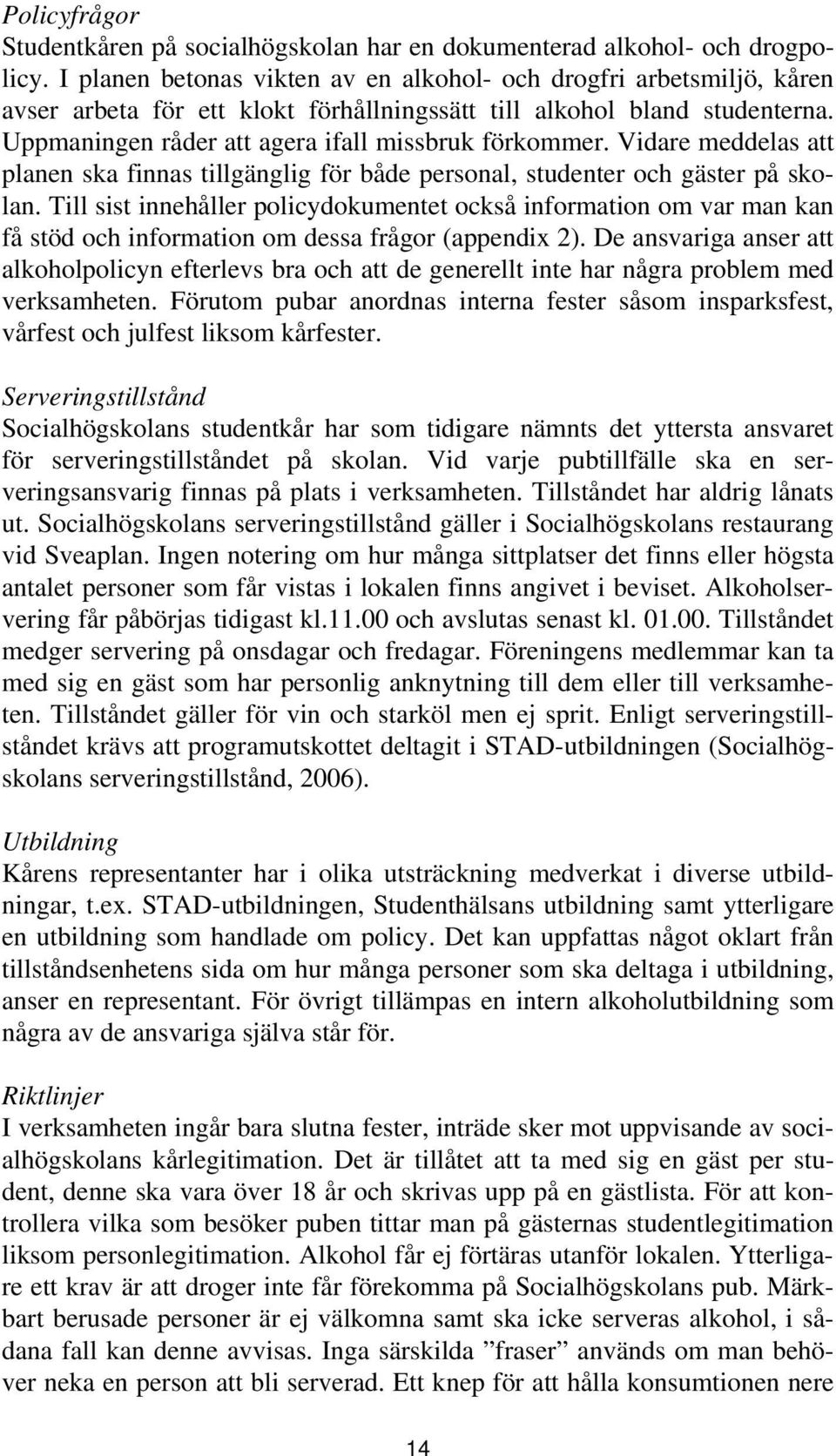 Vidare meddelas att planen ska finnas tillgänglig för både personal, studenter och gäster på skolan.