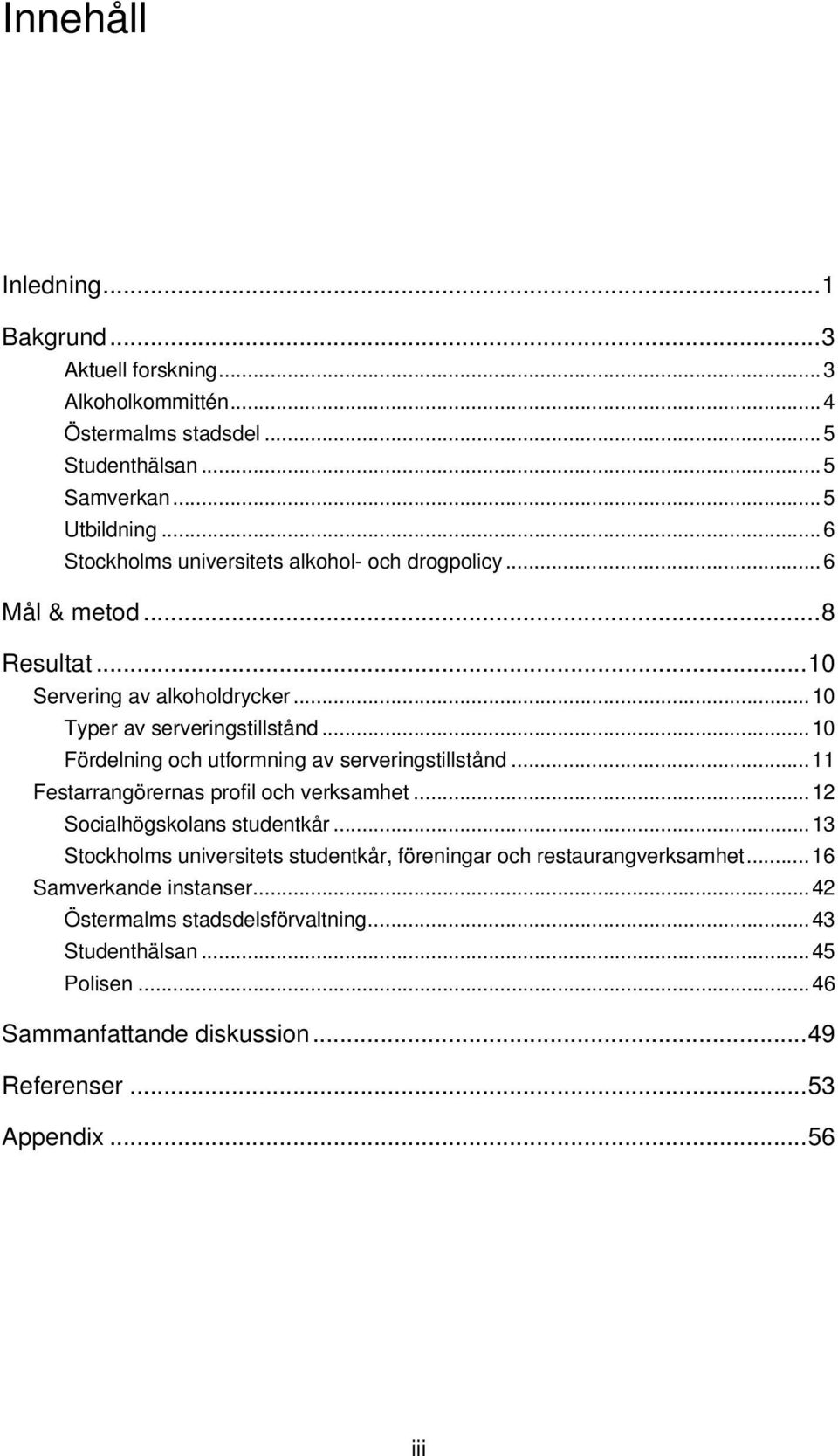 ..10 Fördelning och utformning av serveringstillstånd...11 Festarrangörernas profil och verksamhet...12 Socialhögskolans studentkår.