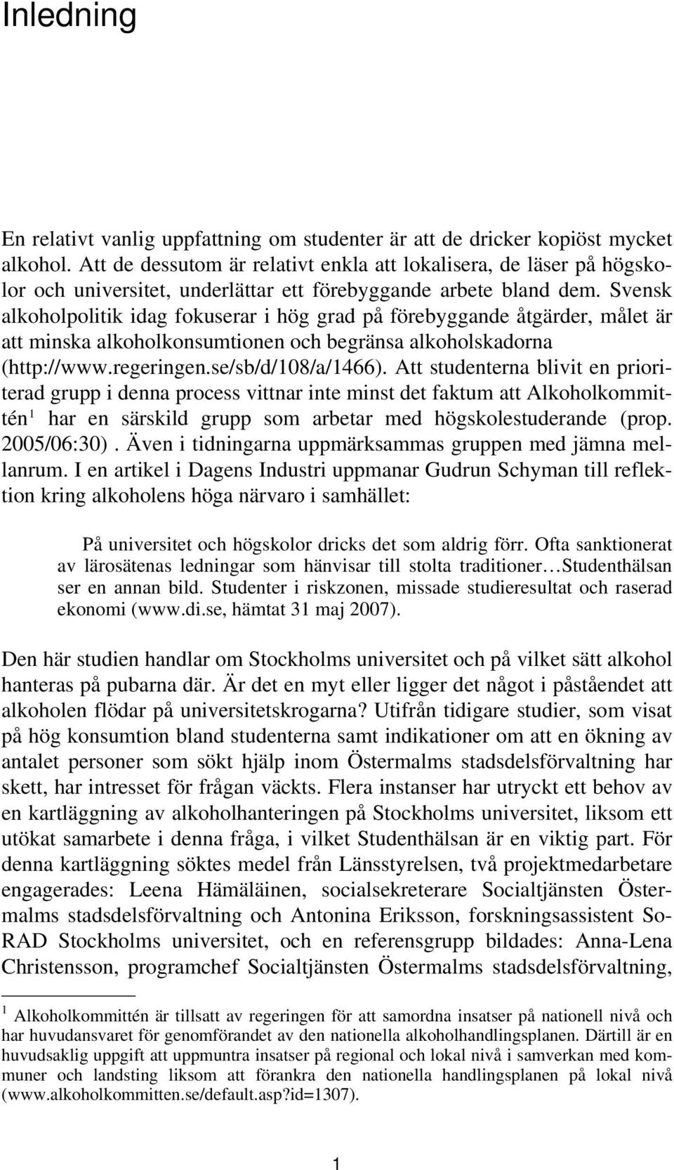 Svensk alkoholpolitik idag fokuserar i hög grad på förebyggande åtgärder, målet är att minska alkoholkonsumtionen och begränsa alkoholskadorna (http://www.regeringen.se/sb/d/108/a/1466).