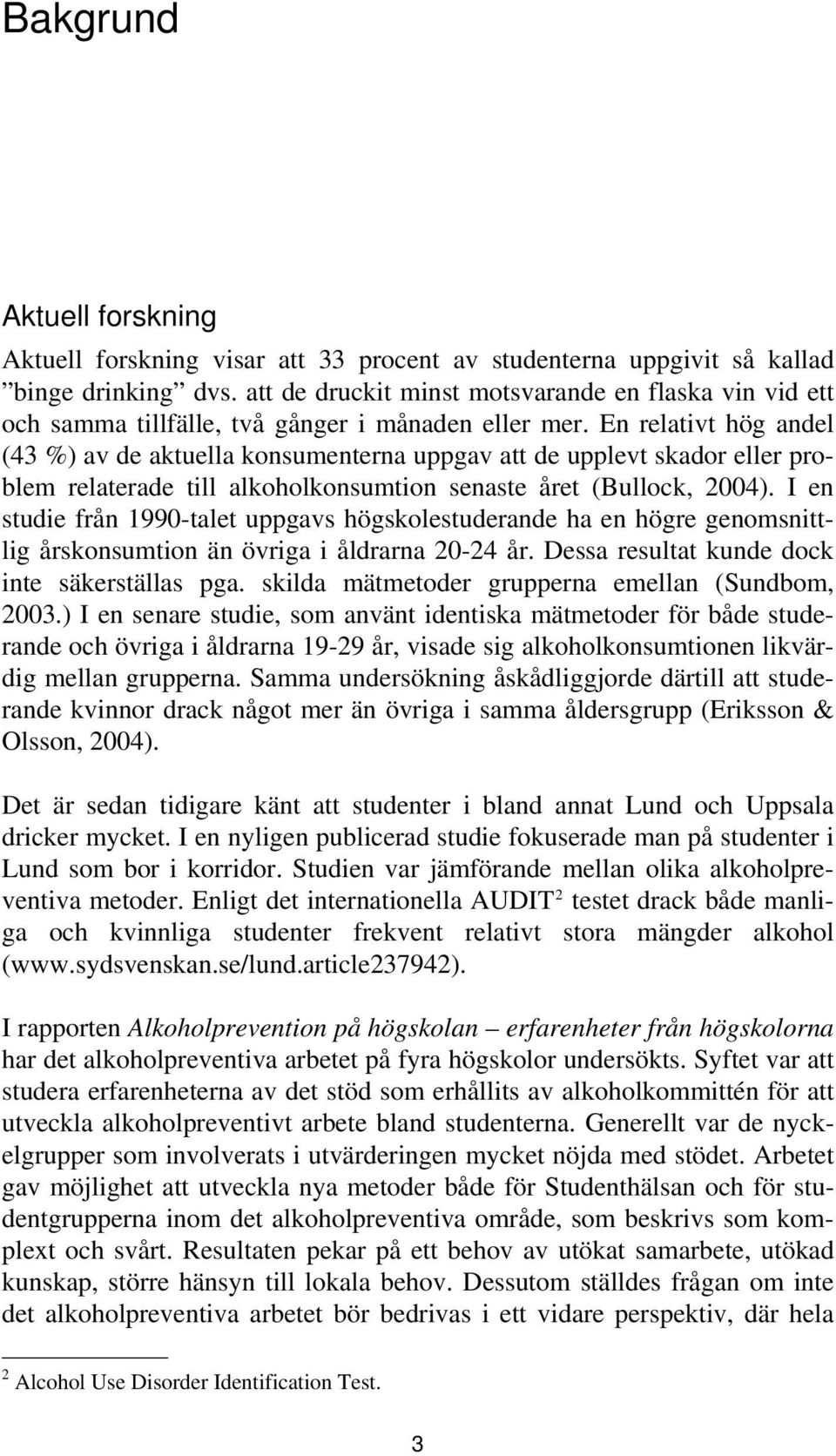 En relativt hög andel (43 %) av de aktuella konsumenterna uppgav att de upplevt skador eller problem relaterade till alkoholkonsumtion senaste året (Bullock, 2004).