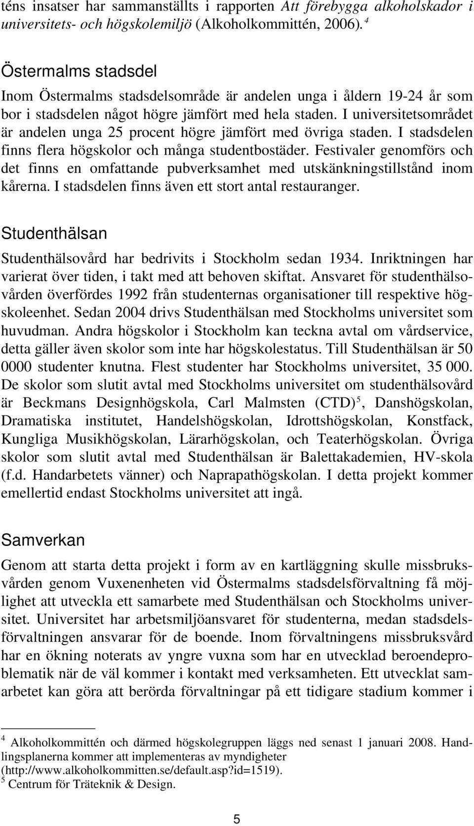 I universitetsområdet är andelen unga 25 procent högre jämfört med övriga staden. I stadsdelen finns flera högskolor och många studentbostäder.