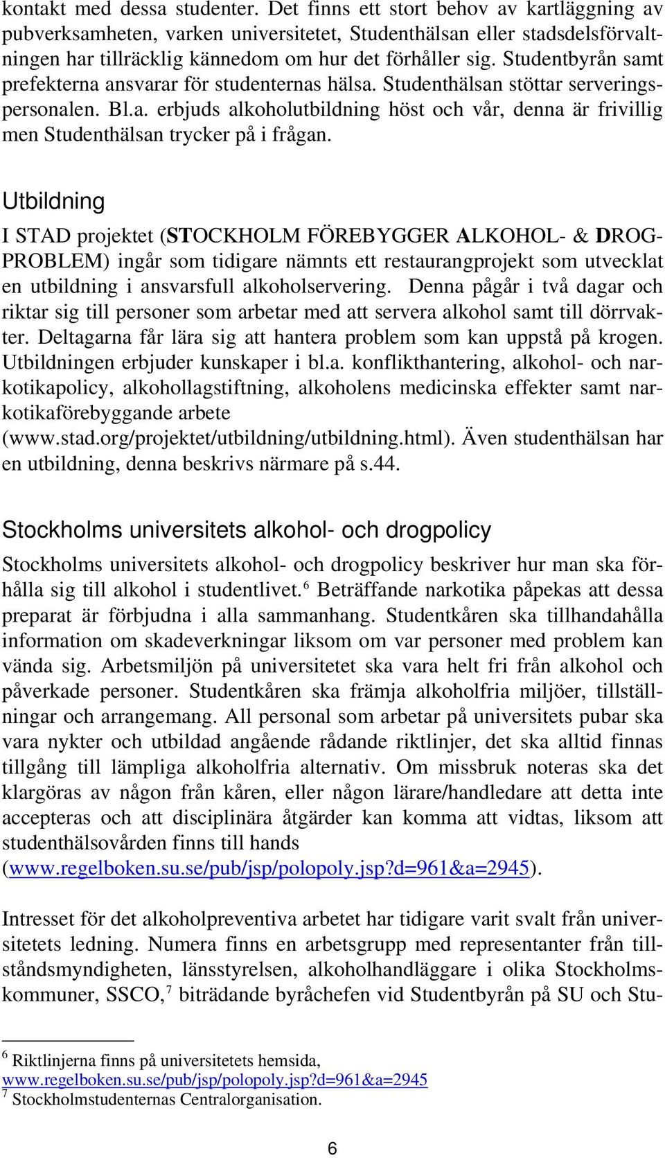 Studentbyrån samt prefekterna ansvarar för studenternas hälsa. Studenthälsan stöttar serveringspersonalen. Bl.a. erbjuds alkoholutbildning höst och vår, denna är frivillig men Studenthälsan trycker på i frågan.