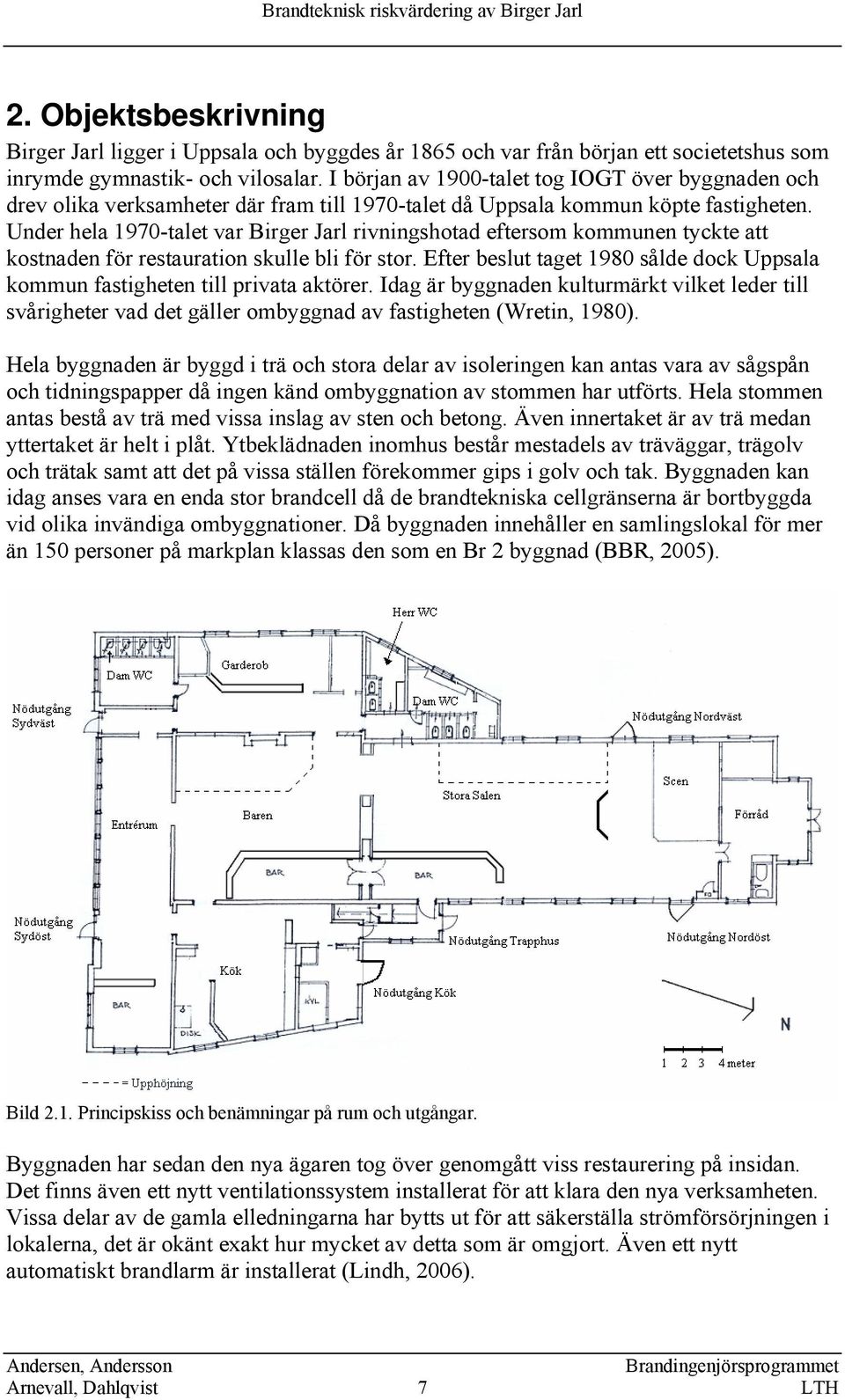 Under hela 1970-talet var Birger Jarl rivningshotad eftersom kommunen tyckte att kostnaden för restauration skulle bli för stor.