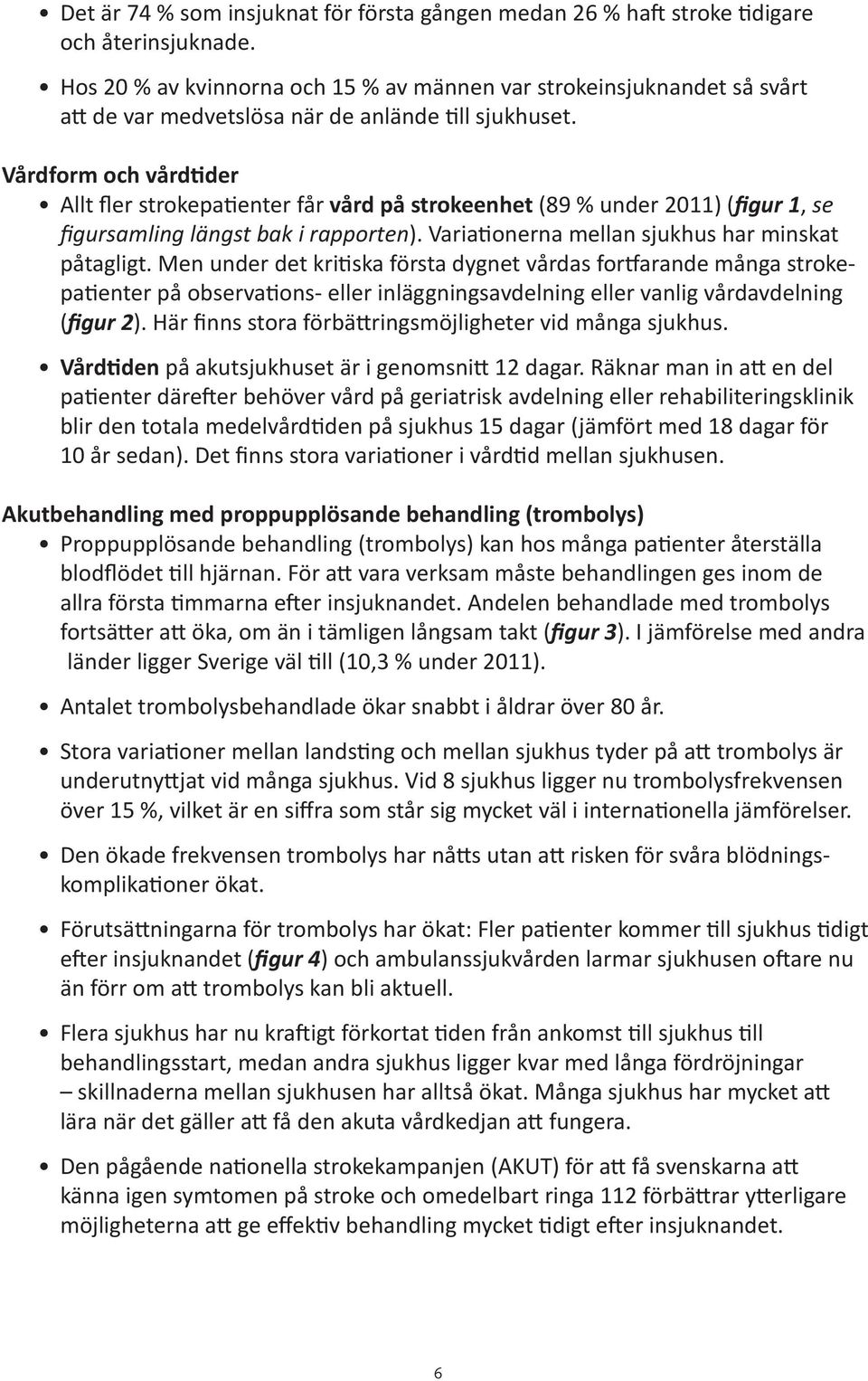 Vårdform och vårdtider Allt fler strokepatienter får vård på strokeenhet (89 % under 2011) (figur 1, se figursamling längst bak i rapporten). Variationerna mellan sjukhus har minskat påtagligt.