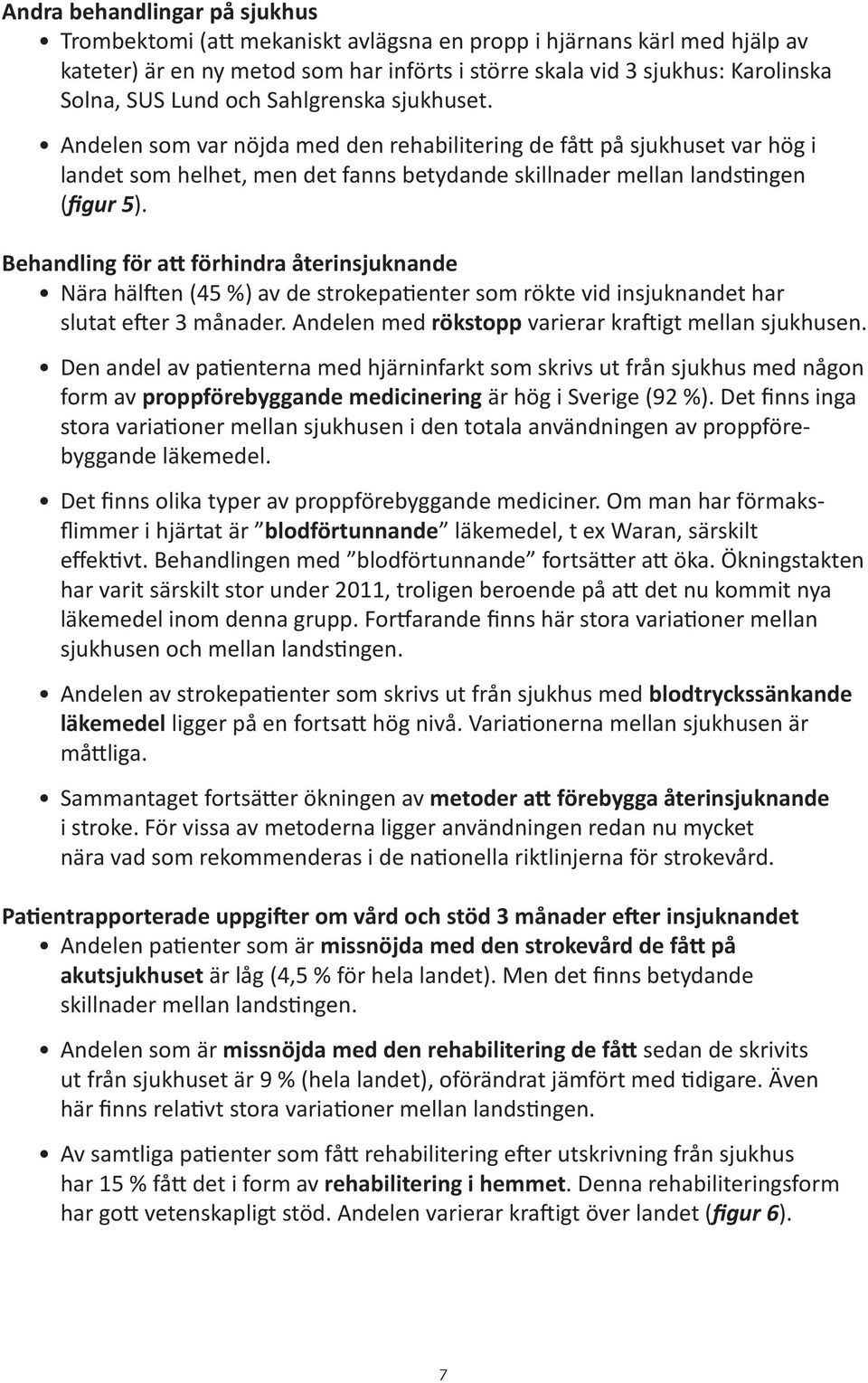 Behandling för att förhindra återinsjuknande Nära hälften (45 %) av de strokepatienter som rökte vid insjuknandet har slutat efter 3 månader. Andelen med rökstopp varierar kraftigt mellan sjukhusen.