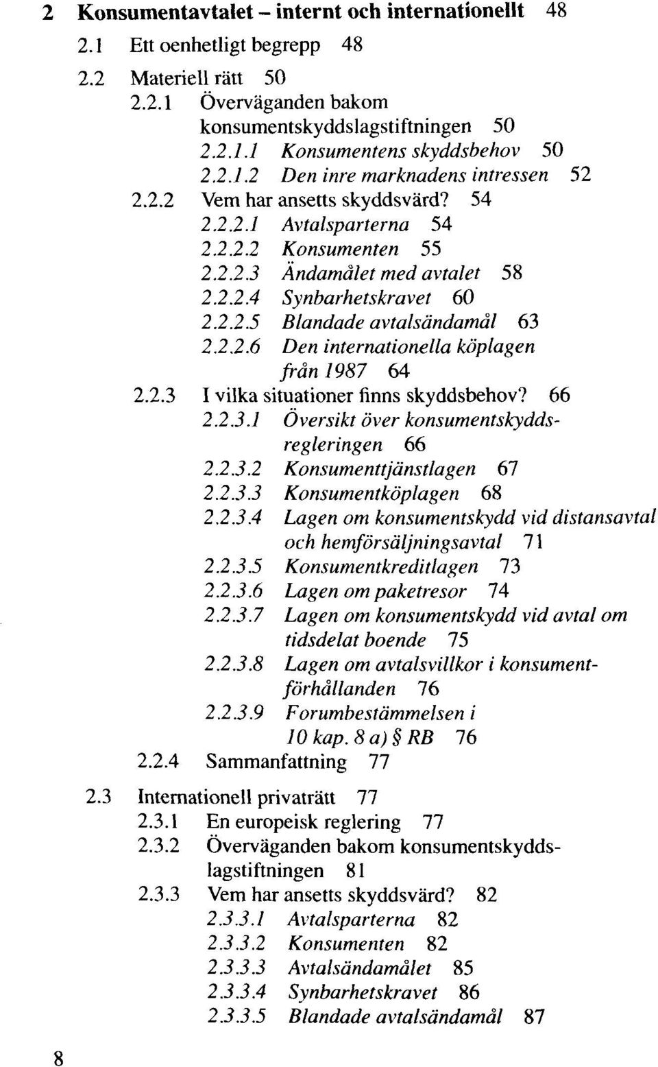 2.2.6 Den internationella köplagen frän 1987 64 2.2.3 I vilka situationer finns skyddsbehov? 66 2.2.3.1 Översikt över konsumentskyddsregleringen 66 2.2.3.2 Konsumenttjänstlagen 67 2.2.3.3 Konsumentköplagen 68 2.