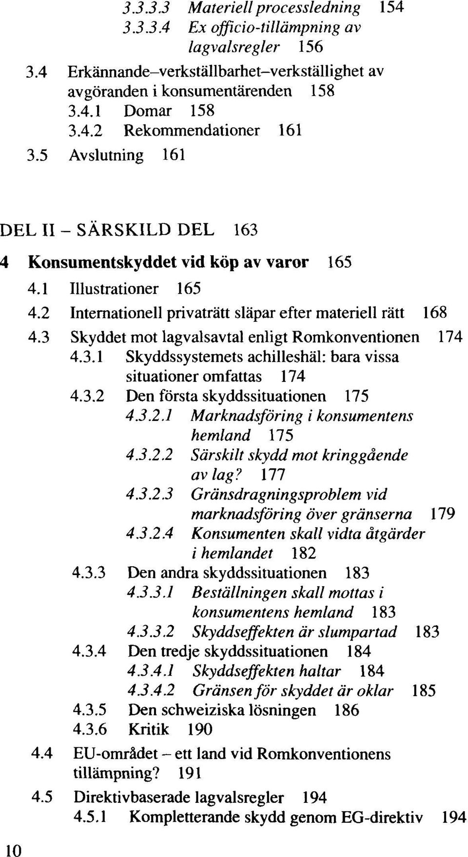 3 Skyddet mot lagvalsavtal enligt Romkonventionen 174 4.3.1 Skyddssystemets achilleshäl: bara vissa situationer omfattas 174 4.3.2 Den första skyddssituationen 175 4.3.2.1 Marknadsföring i konsumentens hemland 175 4.