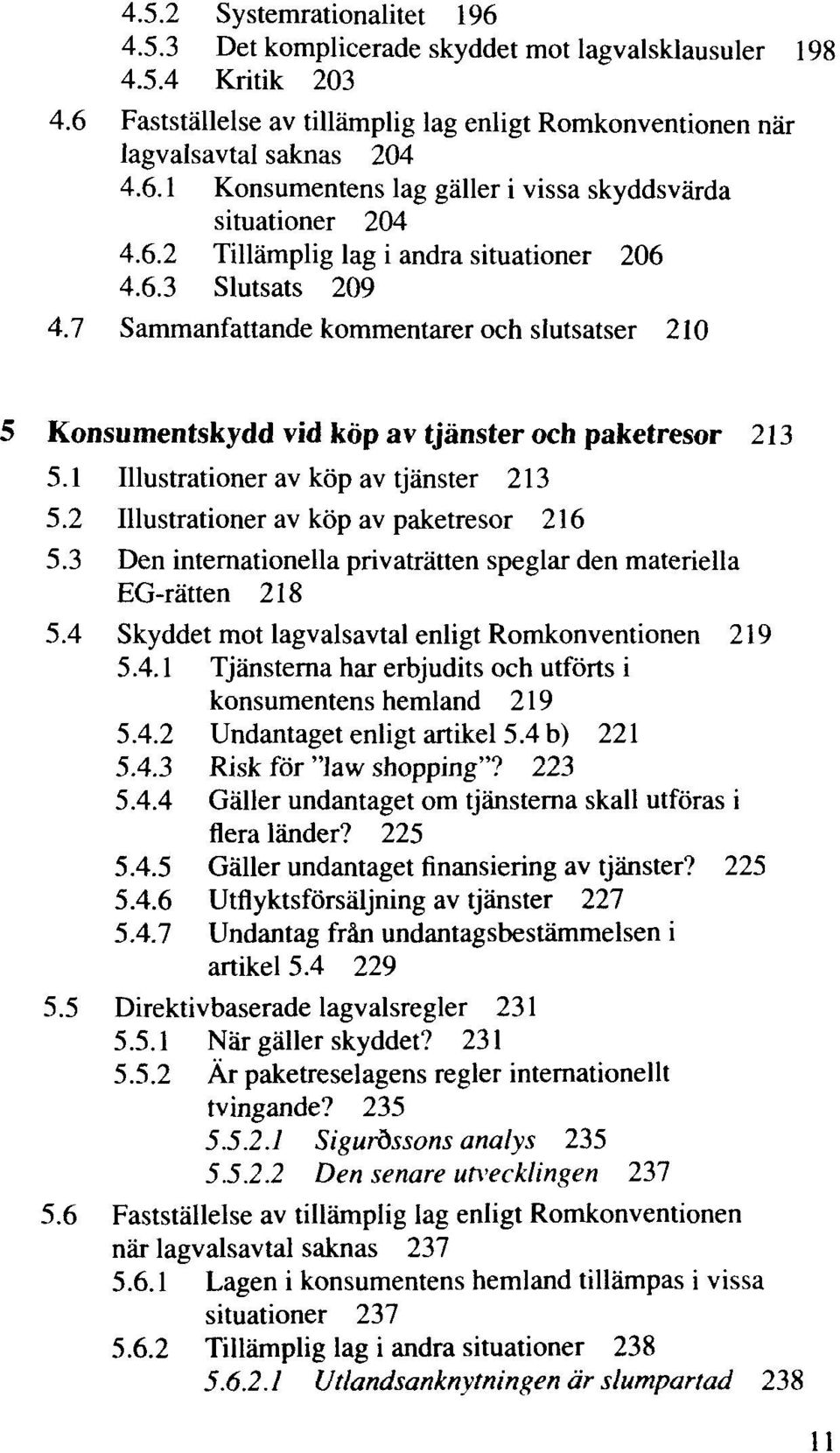 1 Illustrationer av köp av tjänster 213 5.2 Illustrationer av köp av paketresor 216 5.3 Den internationella privaträtten speglar den materiella EG-rätten 218 5.