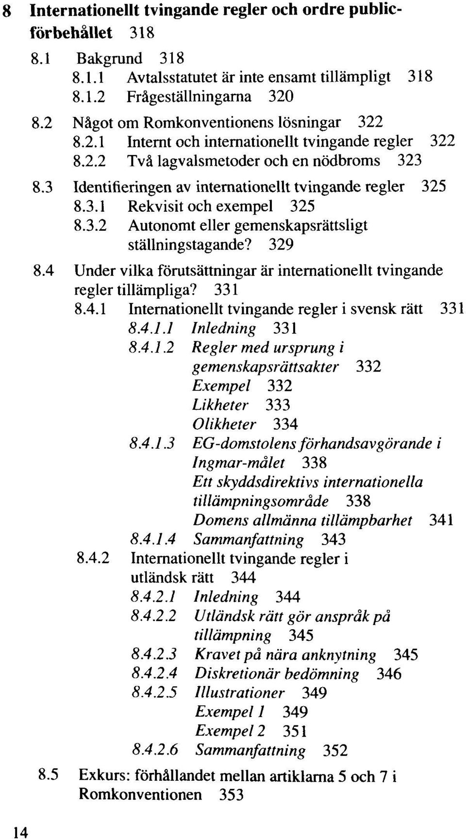 3 Identifieringen av internationellt tvingande regier 325 8.3.1 Rekvisit och exempel 325 8.3.2 Autonomt eller gemenskapsrättsligt ställningstagande? 329 8.