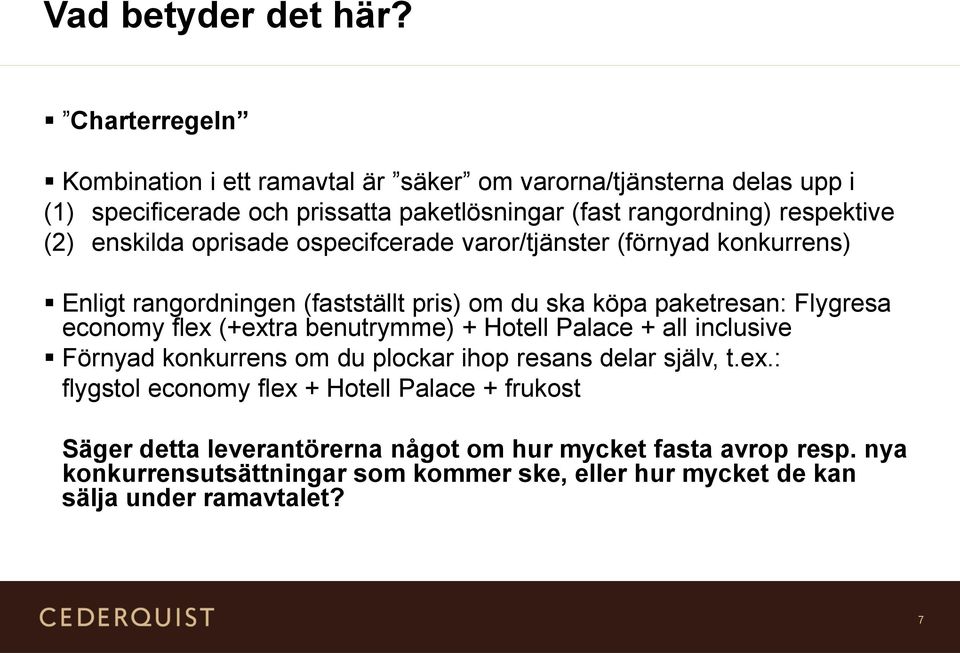 enskilda oprisade ospecifcerade varor/tjänster (förnyad konkurrens) Enligt rangordningen (fastställt pris) om du ska köpa paketresan: Flygresa economy flex (+extra