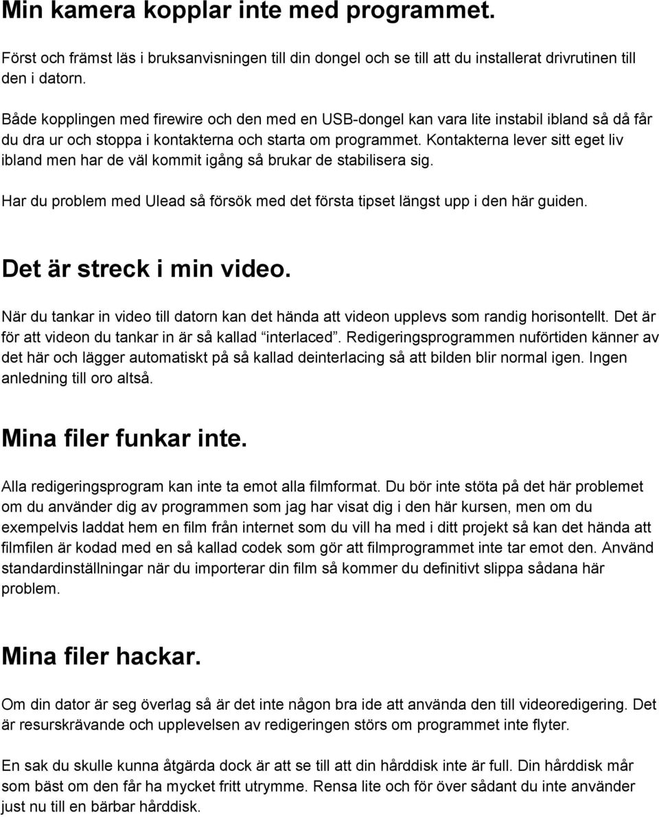 Kontakterna lever sitt eget liv ibland men har de väl kommit igång så brukar de stabilisera sig. Har du problem med Ulead så försök med det första tipset längst upp i den här guiden.