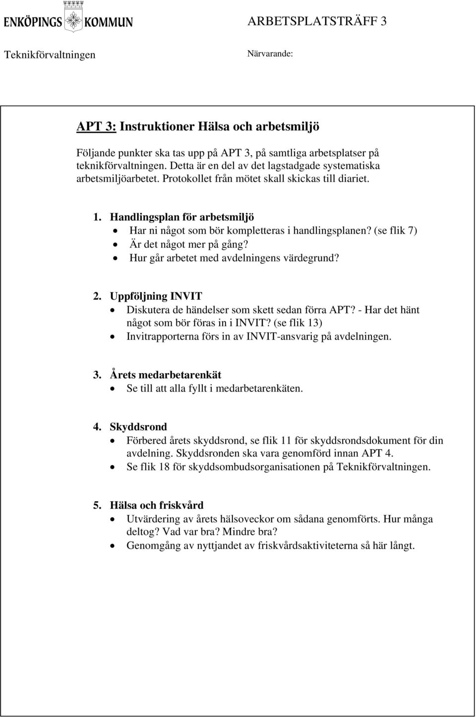 Uppföljning INVIT något som bör föras in i INVIT? (se flik 13) 3. Årets medarbetarenkät Se till att alla fyllt i medarbetarenkäten. 4.