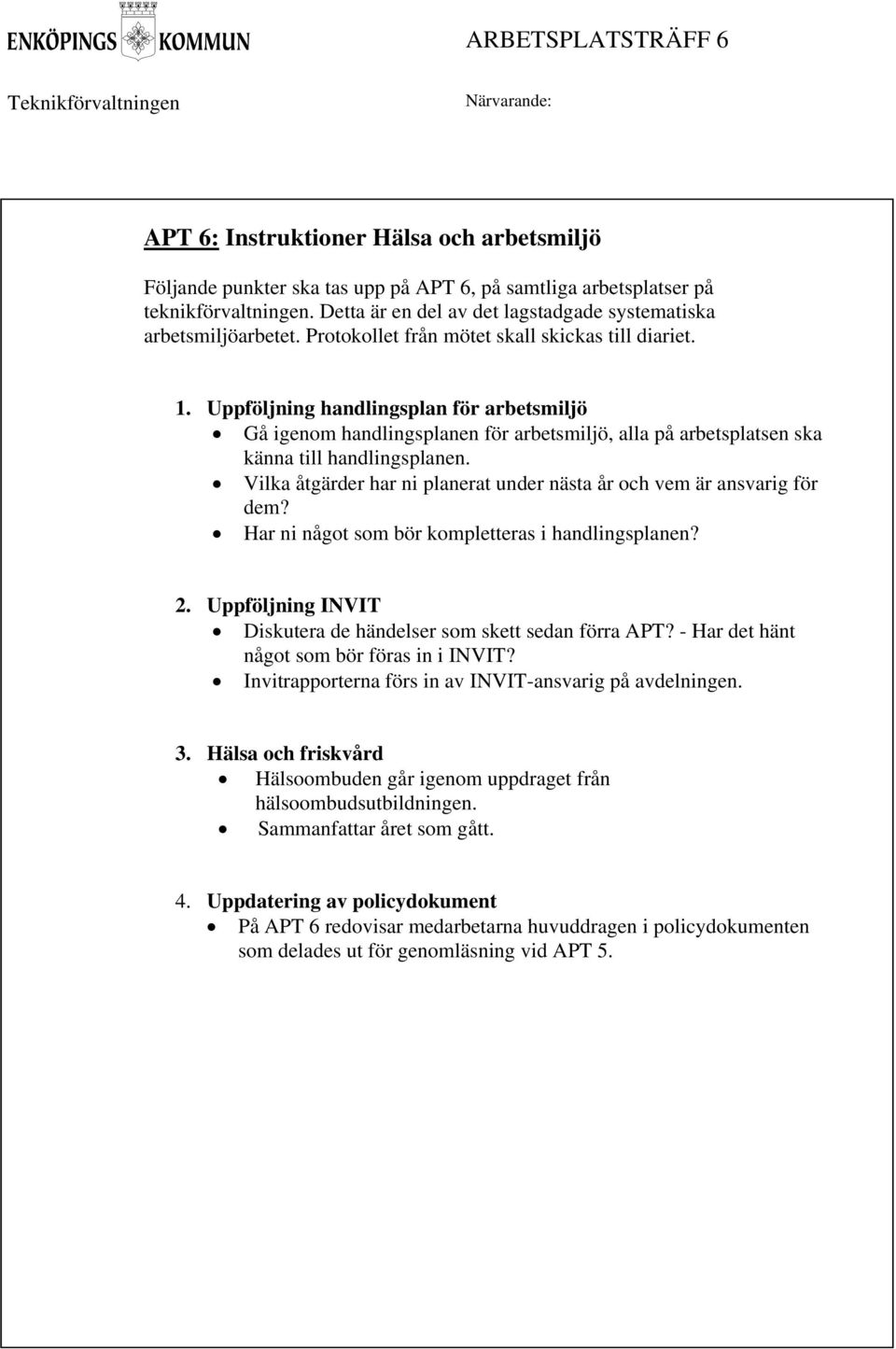 Vilka åtgärder har ni planerat under nästa år och vem är ansvarig för dem? Har ni något som bör kompletteras i handlingsplanen? 2.