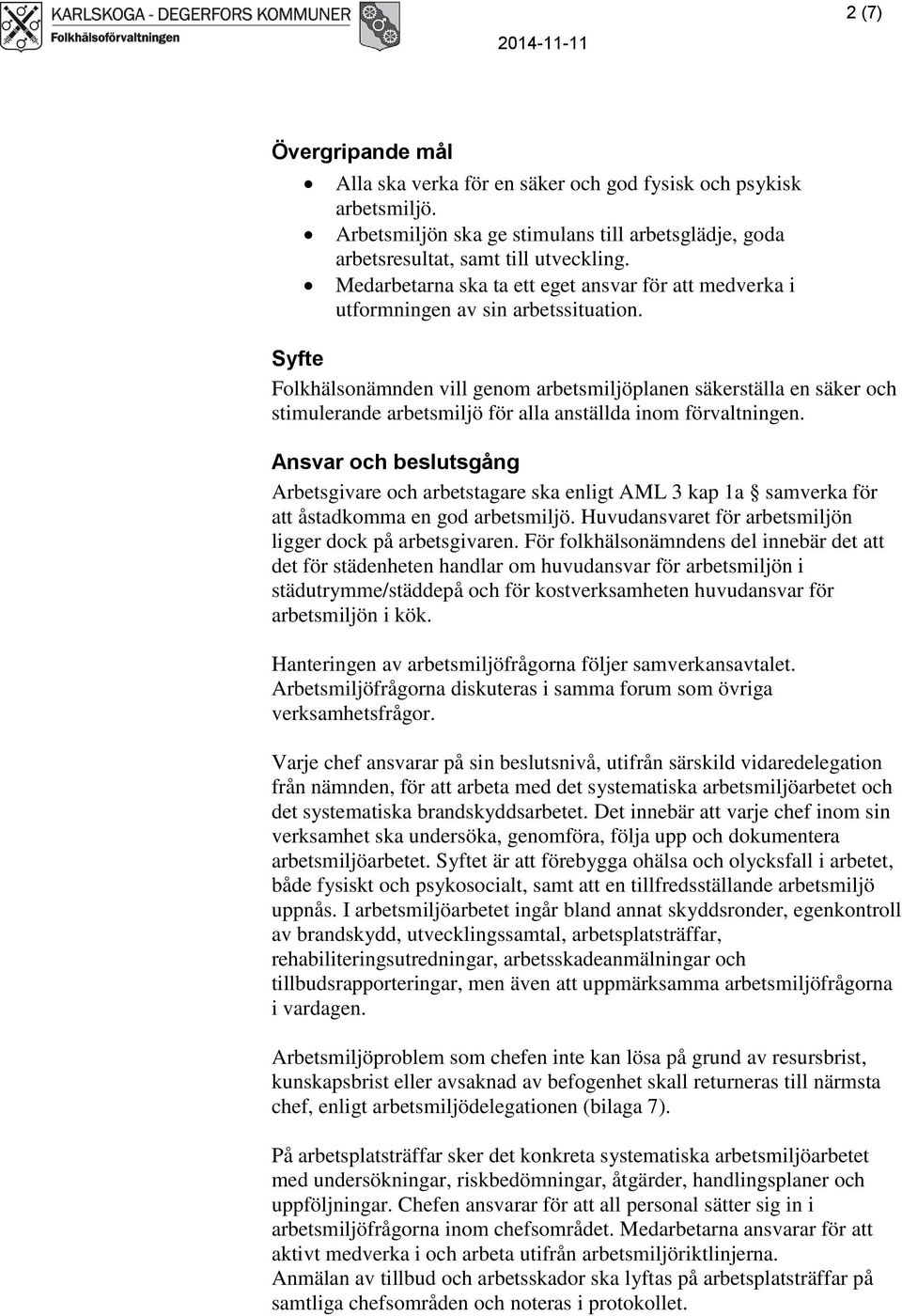 Syfte Folkhälsonämnden vill genom arbetsmiljöplanen säkerställa en säker och stimulerande arbetsmiljö för alla anställda inom förvaltningen.