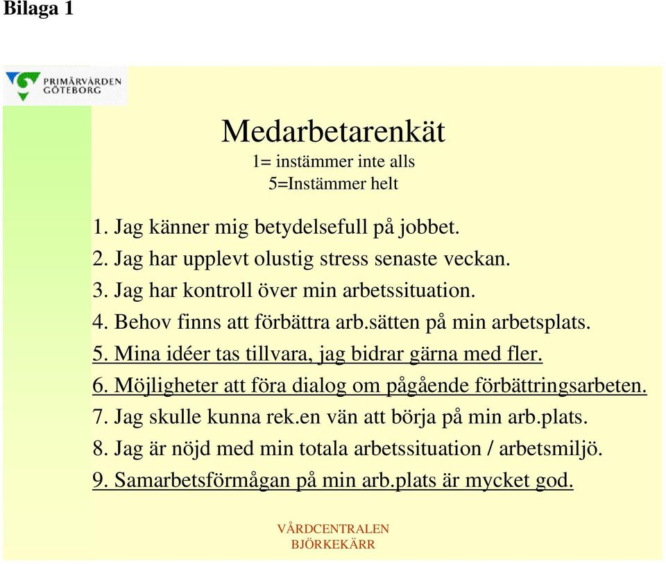 sätten på min arbetsplats. 5. Mina idéer tas tillvara, jag bidrar gärna med fler. 6. Möjligheter att föra dialog om pågående förbättringsarbeten.