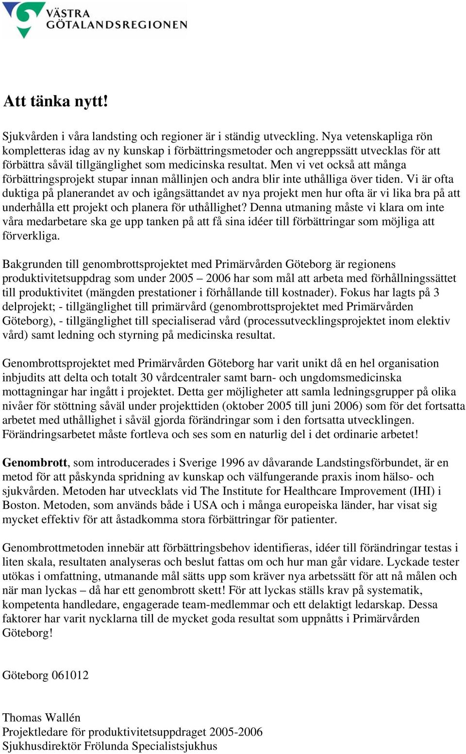 Men vi vet också att många förbättringsprojekt stupar innan mållinjen och andra blir inte uthålliga över tiden.