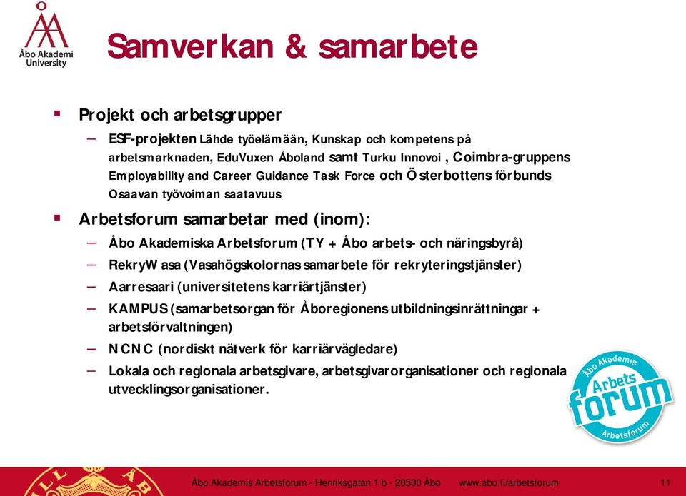 (Vasahögskolornas samarbete för rekryteringstjänster) Aarresaari (universitetens karriärtjänster) KAMPUS (samarbetsorgan för Åboregionens utbildningsinrättningar + arbetsförvaltningen) NCNC
