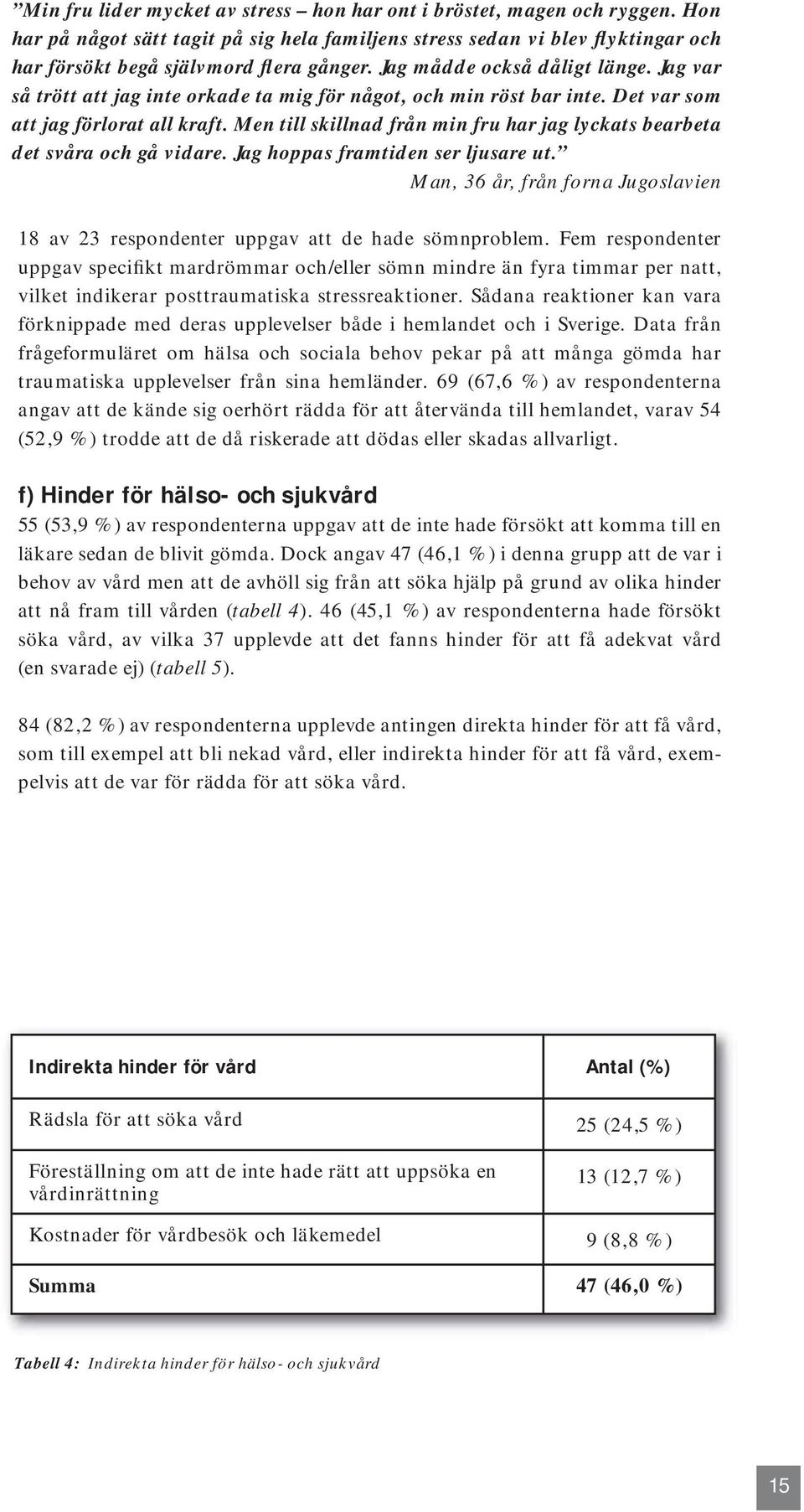 Men till skillnad från min fru har jag lyckats bearbeta det svåra och gå vidare. Jag hoppas framtiden ser ljusare ut.